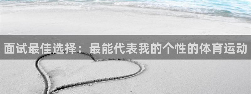xc体育app官方网站：面试最佳选择：最能代表我的个性的体育运动