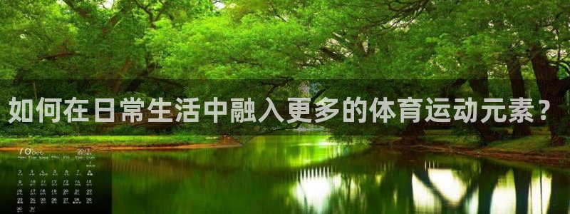 xc体育：如何在日常生活中融入更多的体育运动元素？