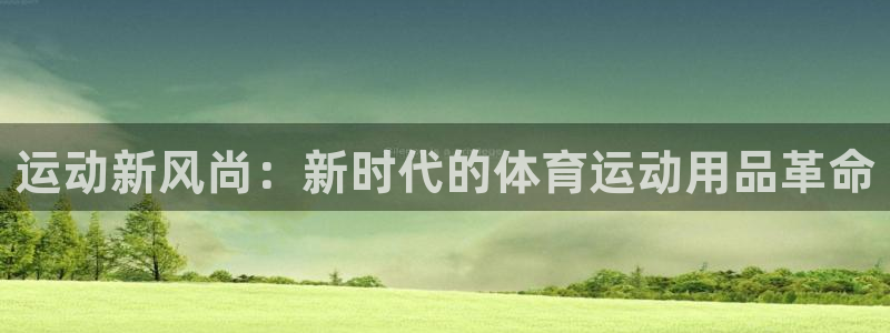 xc体育：运动新风尚：新时代的体育运动用品革命